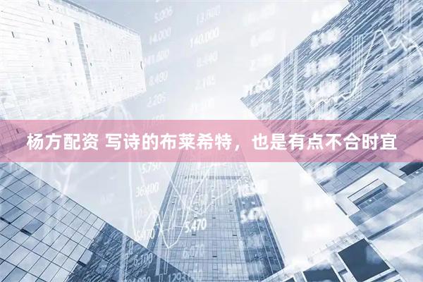 杨方配资 写诗的布莱希特，也是有点不合时宜